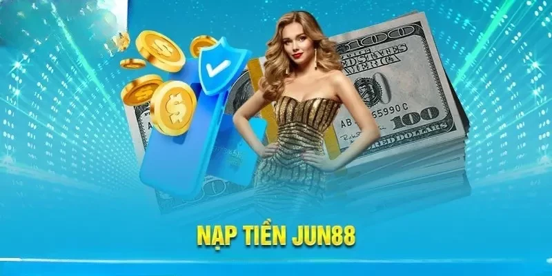 Đa dạng hình thức nạp tiền Jun88 đơn giản tiện lợi